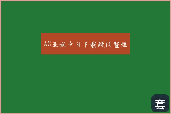 AG亚娱今日下载疑问整理