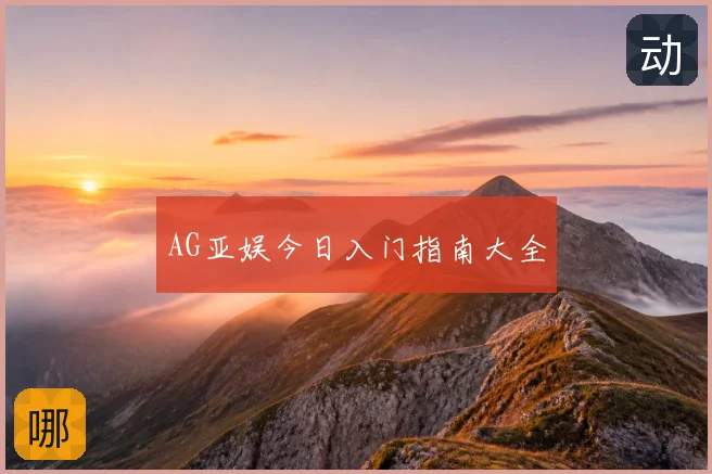 AG亚娱今日入门指南大全