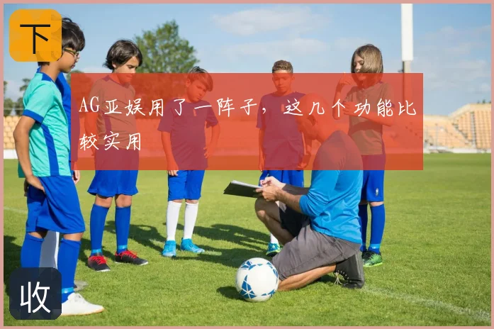 AG亚娱用了一阵子，这几个功能比较实用